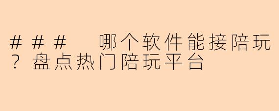 ### 哪个软件能接陪玩？盘点热门陪玩平台