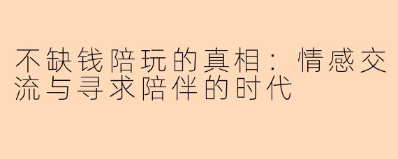 不缺钱陪玩的真相：情感交流与寻求陪伴的时代