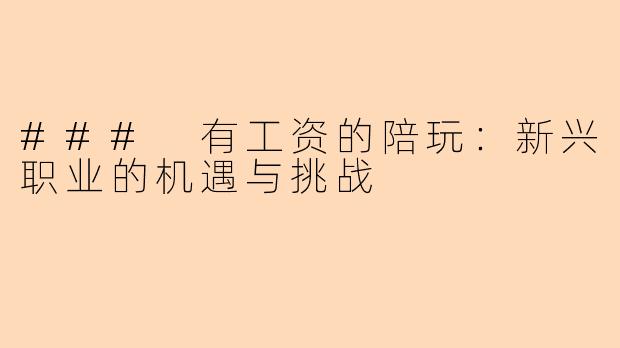 ### 有工资的陪玩：新兴职业的机遇与挑战