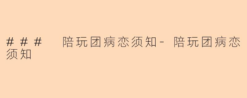 ### 陪玩团病恋须知-陪玩团病恋须知