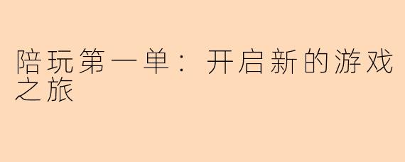陪玩第一单：开启新的游戏之旅