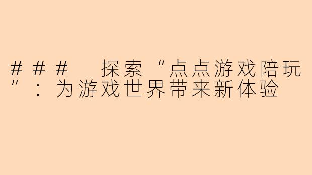 ### 探索“点点游戏陪玩”：为游戏世界带来新体验