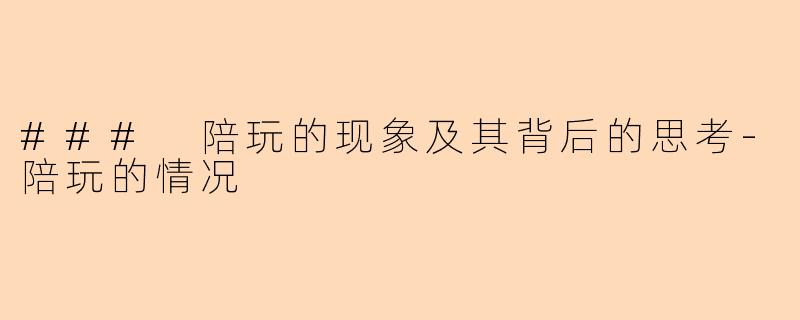 ### 陪玩的现象及其背后的思考-陪玩的情况