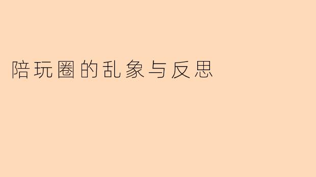 陪玩圈的乱象与反思