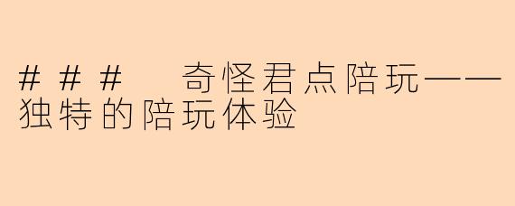 ### 奇怪君点陪玩——独特的陪玩体验