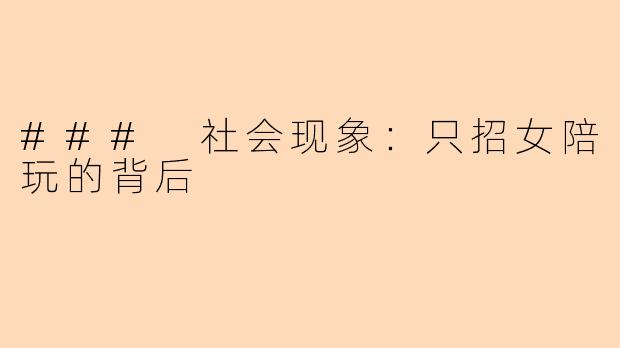 ### 社会现象：只招女陪玩的背后