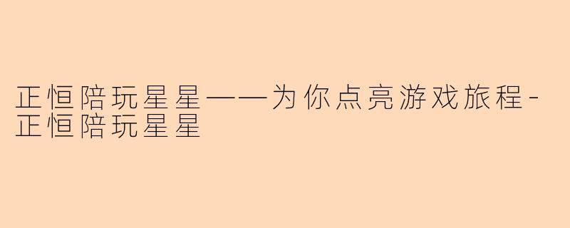 正恒陪玩星星——为你点亮游戏旅程-正恒陪玩星星