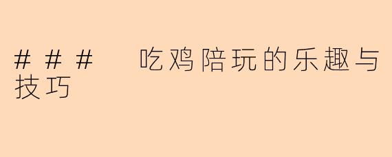 ### 吃鸡陪玩的乐趣与技巧
