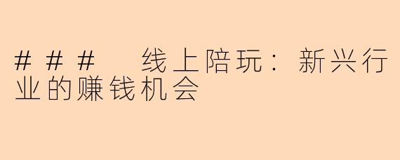 ### 线上陪玩:新兴行业的赚钱机会