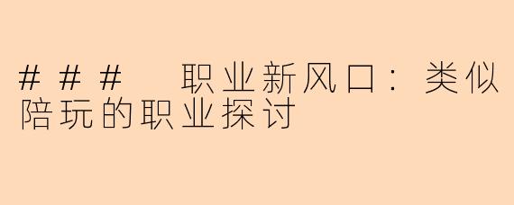 ### 职业新风口：类似陪玩的职业探讨