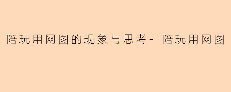 陪玩用网图的现象与思考-陪玩用网图