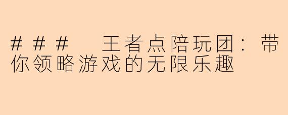 ### 王者点陪玩团：带你领略游戏的无限乐趣