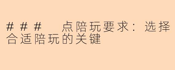 ### 点陪玩要求：选择合适陪玩的关键
