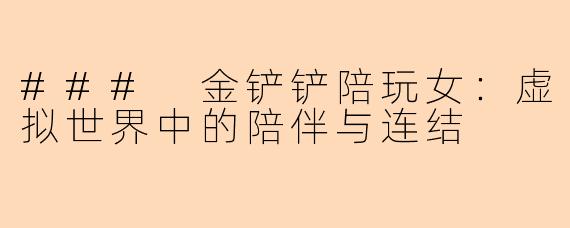 ### 金铲铲陪玩女：虚拟世界中的陪伴与连结