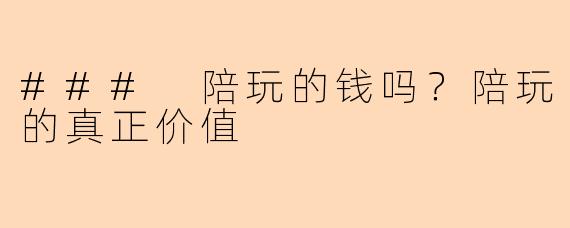 ### 陪玩的钱吗？陪玩的真正价值