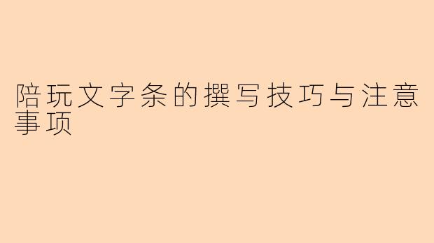 陪玩文字条的撰写技巧与注意事项