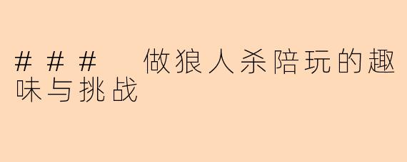 ### 做狼人杀陪玩的趣味与挑战