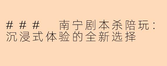 ### 南宁剧本杀陪玩：沉浸式体验的全新选择