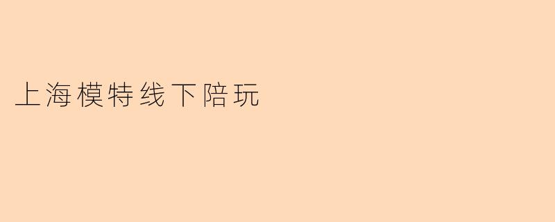 上海模特线下陪玩