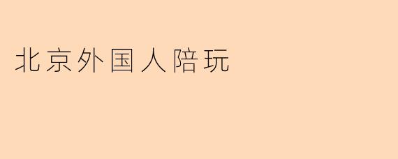 北京外国人陪玩