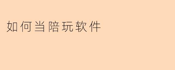 如何当陪玩软件