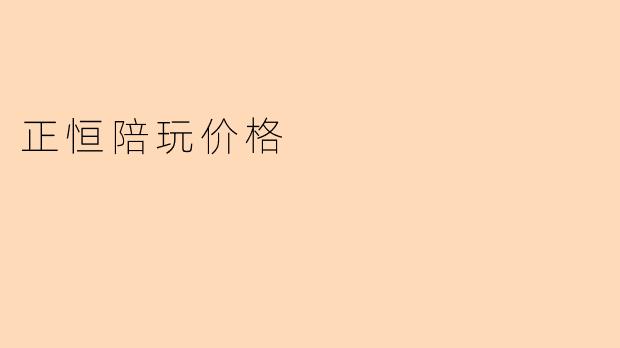 正恒陪玩价格