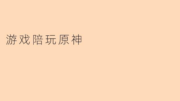 在“原神”世界里,游戏陪玩带来的新体验