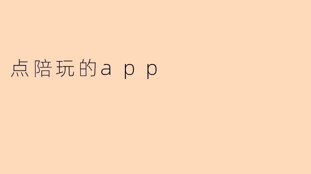 ### 探索“点陪玩”APP:你的游戏伙伴就在指尖