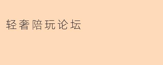 轻奢陪玩论坛