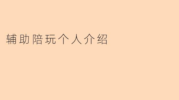 你能简单介绍一下自己作为辅助陪玩的吗?