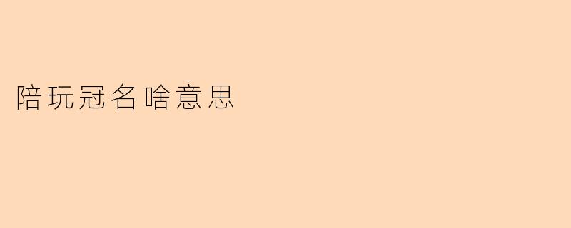 陪玩冠名啥意思