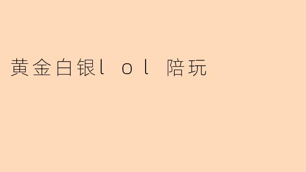 黄金白银lol陪玩