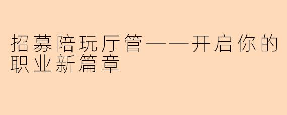 招募陪玩厅管——开启你的职业新篇章
