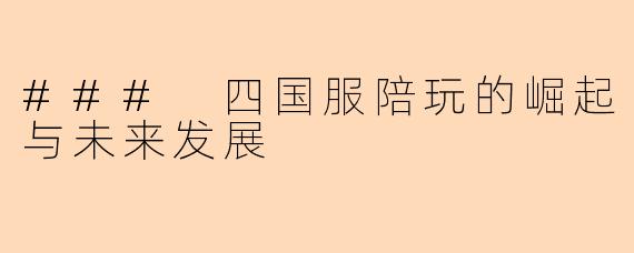 ### 四国服陪玩的崛起与未来发展