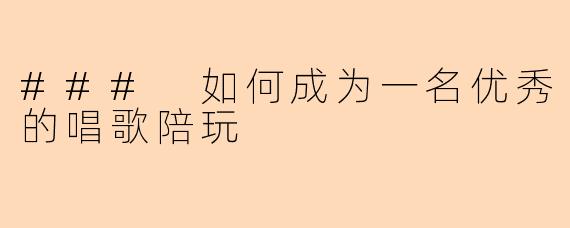 ### 如何成为一名优秀的唱歌陪玩