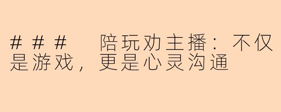 ### 陪玩劝主播:不仅是游戏,更是心灵沟通