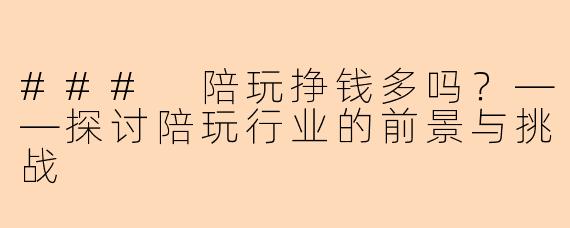 ### 陪玩挣钱多吗？——探讨陪玩行业的前景与挑战