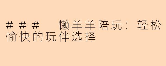 ### 懒羊羊陪玩：轻松愉快的玩伴选择