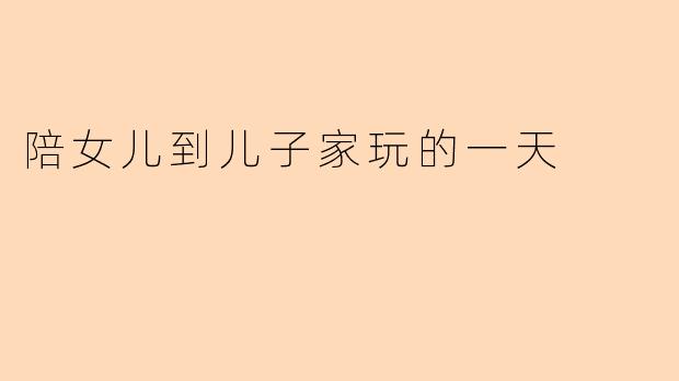 陪女儿到儿子家玩的一天