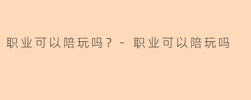 职业可以陪玩吗?