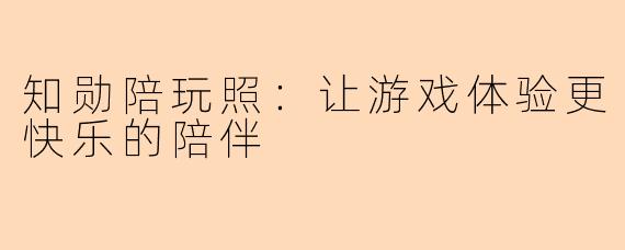 知勋陪玩照：让游戏体验更快乐的陪伴