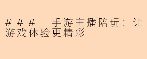 ### 手游主播陪玩：让游戏体验更精彩