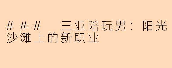 ### 三亚陪玩男:阳光沙滩上的新职业