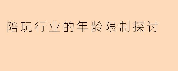 陪玩行业的年龄限制探讨