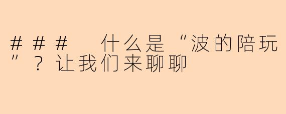 ### 什么是“波的陪玩”？让我们来聊聊