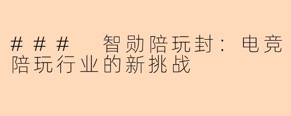 ### 智勋陪玩封：电竞陪玩行业的新挑战