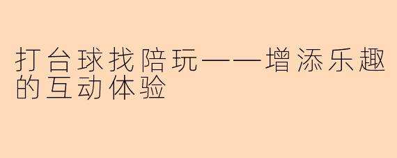 打台球找陪玩——增添乐趣的互动体验