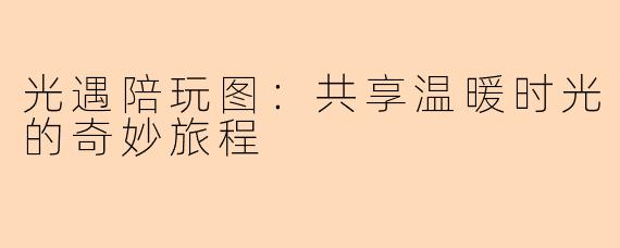 光遇陪玩图:共享温暖时光的奇妙旅程