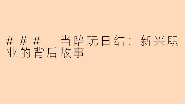 ### 当陪玩日结：新兴职业的背后故事