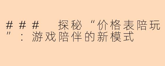 ### 探秘“价格表陪玩”：游戏陪伴的新模式